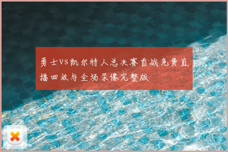 勇士vs凯尔特人总决赛首战免费直播回放与全场录像完整版