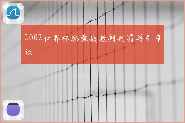 2002世界杯韩意战裁判判罚再引争议
