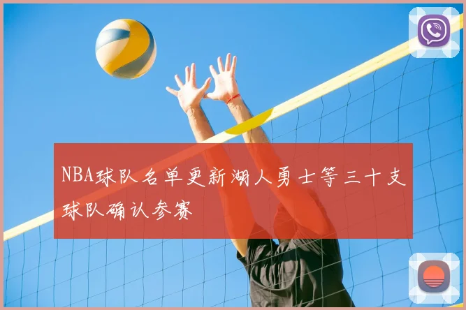 NBA球队名单更新湖人勇士等三十支球队确认参赛
