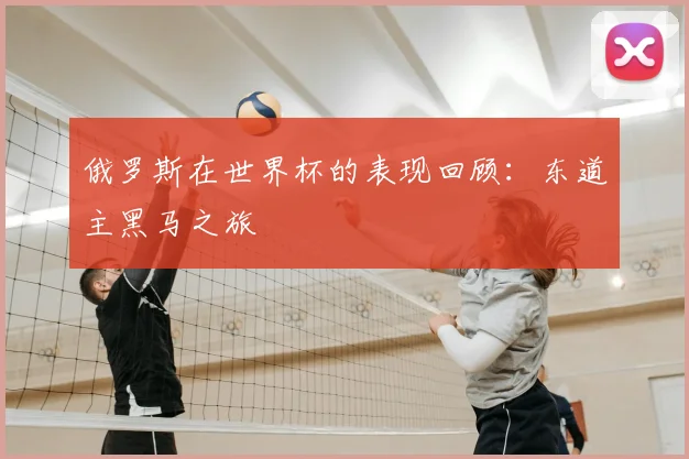 俄罗斯在世界杯的表现回顾:东道主黑马之旅