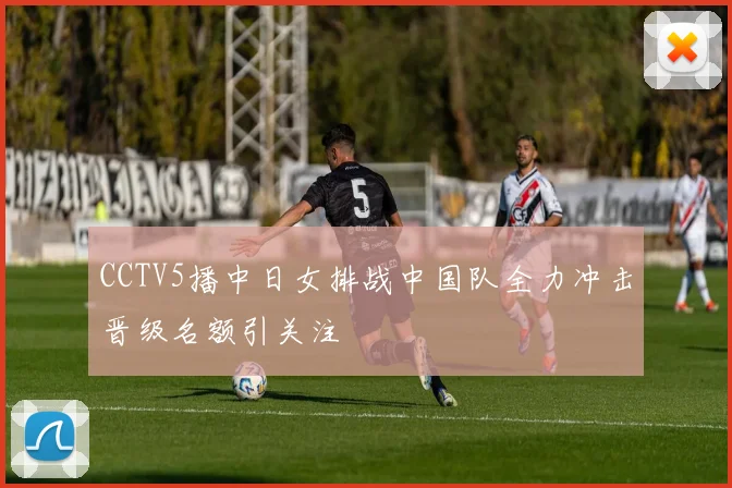 CCTV5播中日女排战中国队全力冲击晋级名额引关注