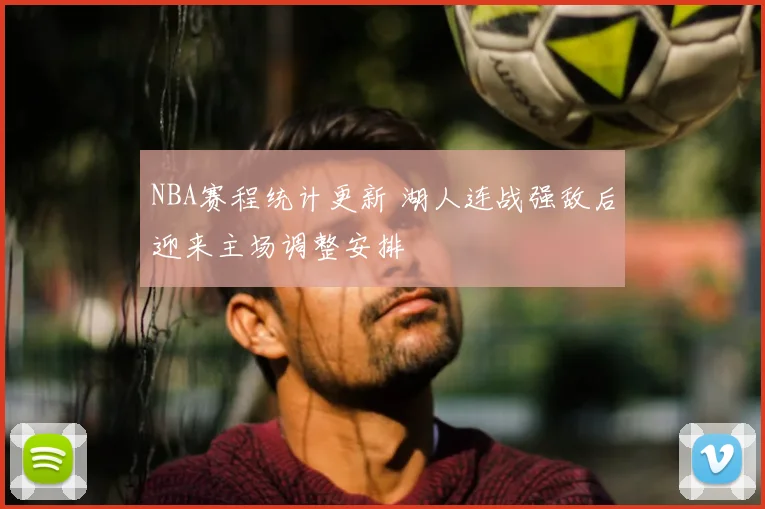 NBA赛程统计更新 湖人连战强敌后迎来主场调整安排