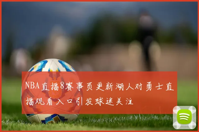 NBA直播8赛事页更新湖人对勇士直播观看入口引发球迷关注