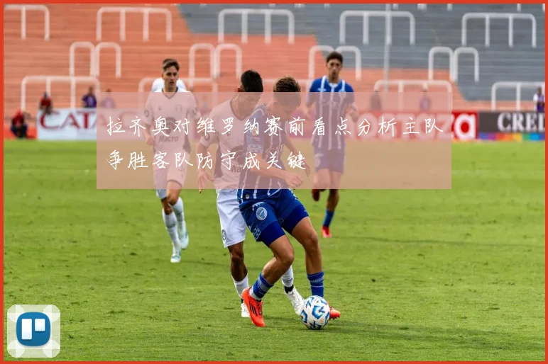 拉齐奥对维罗纳赛前看点分析主队争胜客队防守成关键