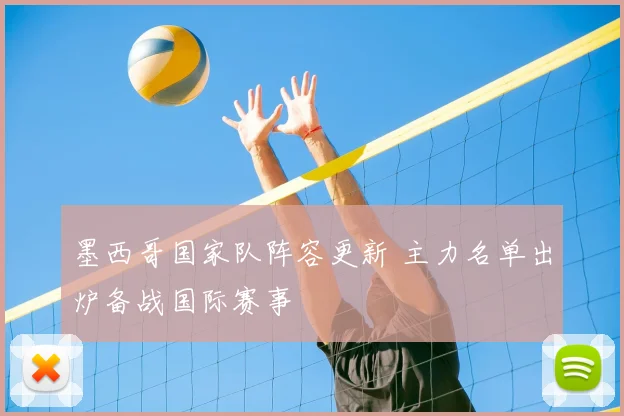 墨西哥国家队阵容更新 主力名单出炉备战国际赛事